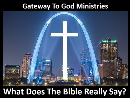 Gateway To God Ministries - What Does The Bible Really Say?